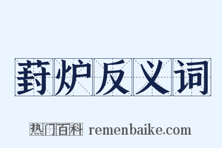 葑炉反义词是什么意思的图片